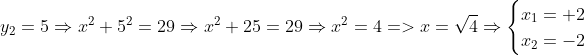 \begin{aligned} y_{2}=5\Rightarrow x^{2}+5^{2}=29\Rightarrow x^{2}+25=29\Rightarrow x^{2}=4= >x=\sqrt{4}\Rightarrow \begin{cases}x_{1}=+2\\ x_{2}=-2\end{cases}\end{aligned}